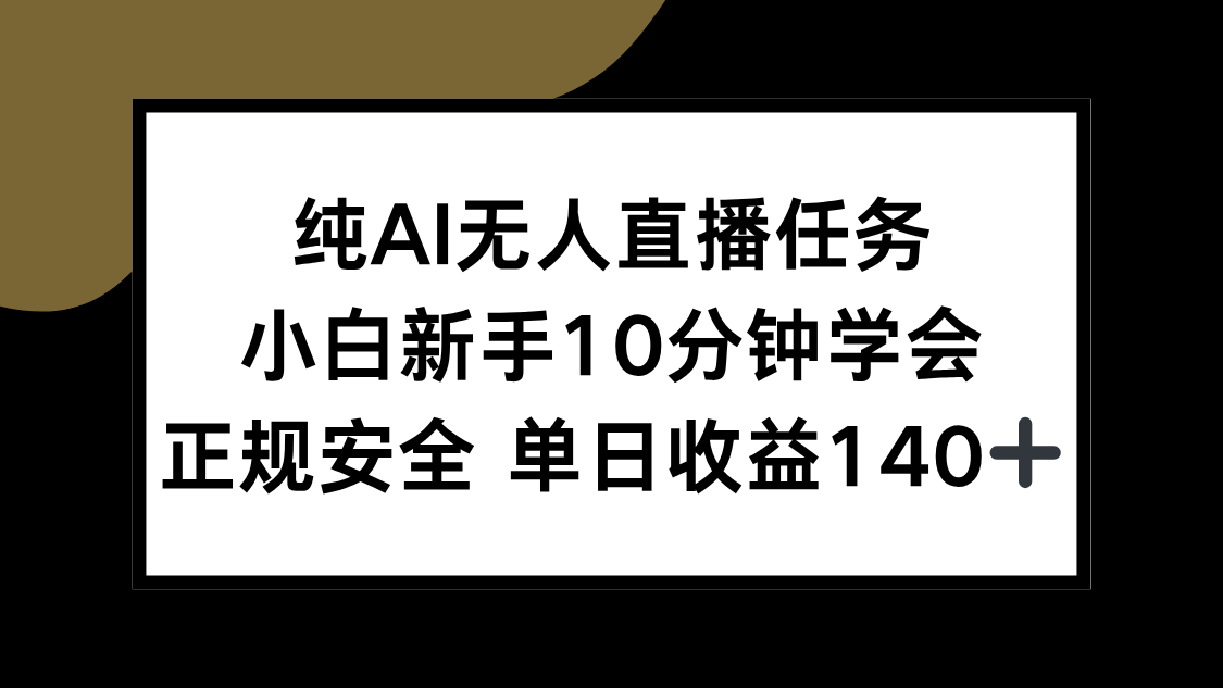 （15334期）纯AI无人直播任务，小白新手10分钟学会 ，正规安全 单日收益140+-三石资源库
