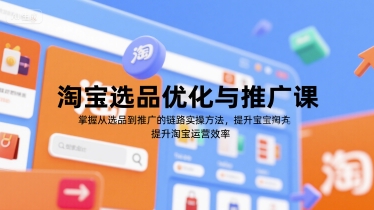 淘宝选品优化与推广课，掌握从选品到推广的全链路实操方法，提升淘宝运营效率-三石资源库