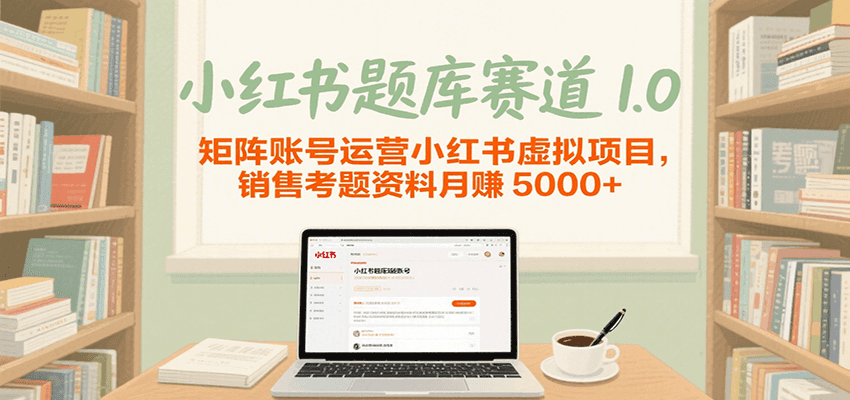 小红书题库赛道1.0,矩阵账号运营小红书虚拟项目,销售行业资格证考题资料月赚5000+-三石资源库