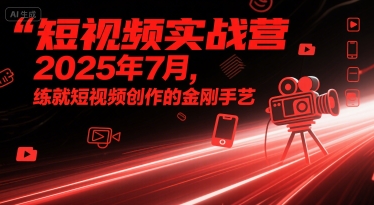 短视频实战营2025年7月，练就短视频创作的金刚手艺-三石资源库