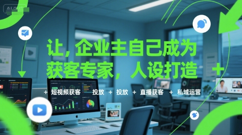 让企业主自己成为获客专家，人设打造+短视频获客+投放+直播获客+私域运营-三石资源库