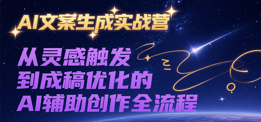 AI文案生成实战营，从灵感触发到成稿优化的AI辅助创作全流程-三石资源库