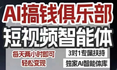 AI搞钱俱乐部短视频智能体，AI智能体实战，抖音+小红书双项目，每天两小时即可轻松变现-三石资源库