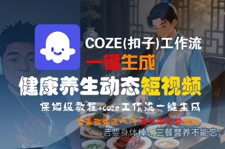 COZE(扣子)工作流一键生成健康养生动态短视频，保姆级教程，零基础快速入门-三石资源库