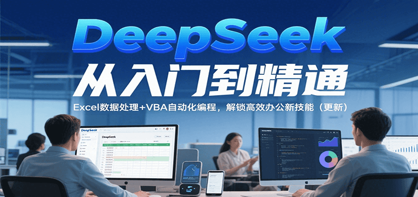 DeepSeek从入门到精通，Excel数据处理+VBA自动化编程，解锁高效办公新技能（更新）-三石资源库