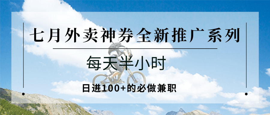 七月外卖神券全新推广系列；每天半小时，日进100+的必做兼职-三石资源库