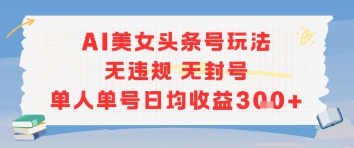 AI美女头条号玩法无违规无封号单人单号日均收益3张-三石资源库