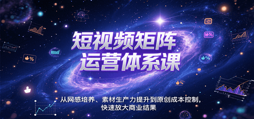 短视频矩阵运营体系课，从网感培养、素材生产力提升到原创成本控制，快速放大商业结果-三石资源库