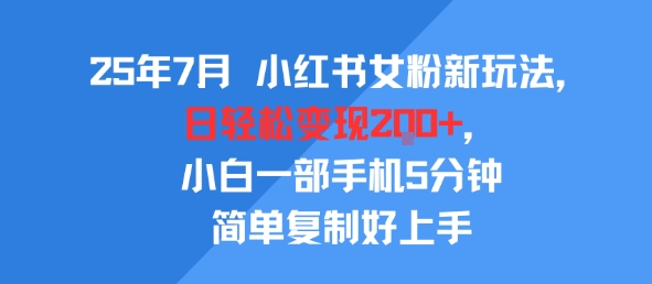 25年7月小红书女粉新玩法，公域转私域变现，日轻松变现2张+，5分钟简单复制好上手-三石资源库