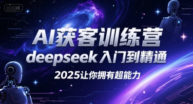 AI获客训练营，deepseek入门到精通，2025让你拥有超能力-三石资源库