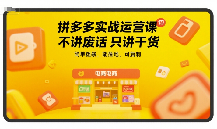 拼多多实战运营课，不讲废话只讲干货，简单粗暴，能落地，可复制-三石资源库