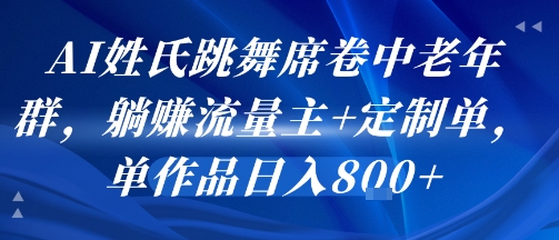 AI姓氏跳舞席卷中老年群，躺挣流量主+定制单，单作品日入8张-三石资源库