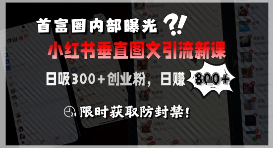 首富圈内部曝光小红书垂直图文引流新课，日吸300+创业粉，日入8张+，限时获取防封禁-三石资源库
