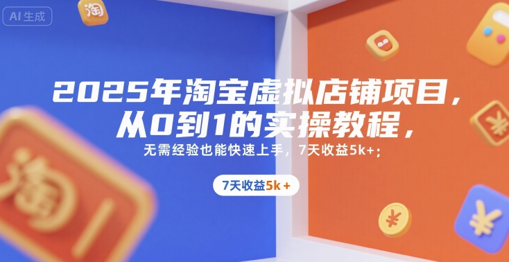2025年淘宝虚拟店铺项目，从0到1的实操教程，​​无需经验也能快速上手，7天收益5k+-三石资源库