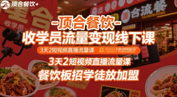 顶合餐饮-收学员流量变现线下课，3天2短视频直播流量课，餐饮板招学徒放加盟-三石资源库