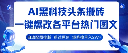 AI黑科技头条搬砖，一键爆改各平台热门图文 自动配图排版，秒过原创，矩阵搞月入2W+【揭秘】-三石资源库