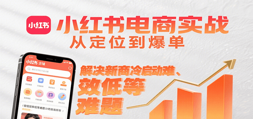 小红书电商实战，从定位到爆单解决新商冷启动难、变现效率低等难题-三石资源库