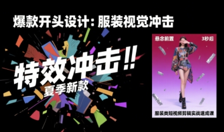 服装类短视频剪辑实战速成课，30天掌握算法适配剪辑术，完播率提升25%-三石资源库