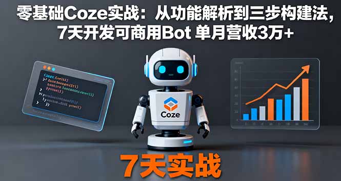(16164期)零基础Coze实战:从功能解析到三步构建法,7天开发可商用Bot 单月营收3万+-三石资源库