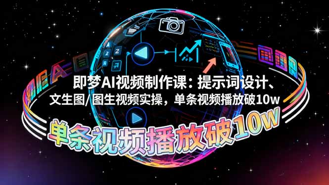 (16417期)即梦AI视频制作课:提示词设计、文生图/图生视频实操,单条视频播放破10w-三石资源库