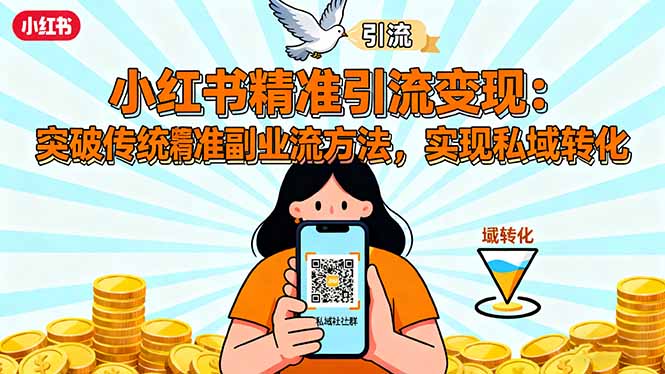 (16312期)小红书精准引流变现:突破传统副业思维,掌握精准引流方法,实现私域转化-三石资源库