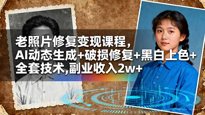 (16379期)老照片修复变现课程,AI动态生成+破损修复+黑白上色+全套技术,副业收入2w+-三石资源库