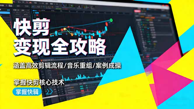 (16382期)快剪变现全攻略:涵盖高效剪辑流程/音乐重组/案例实操,掌握快剪核心技术-三石资源库