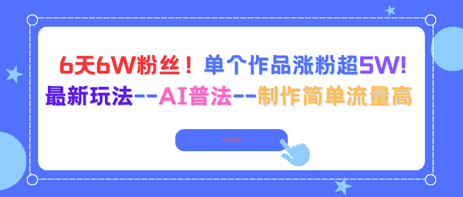 （16340期）6天6W粉丝！单个作品涨粉超5W!最新玩法–AI普法–制作简单流量高-三石资源库
