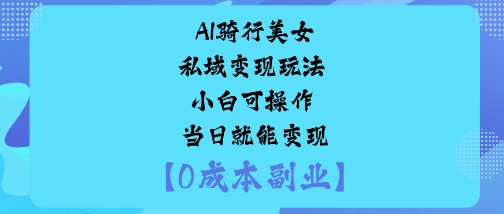 AI骑行美女私域变现玩法小白可操作当日就能变现-三石资源库
