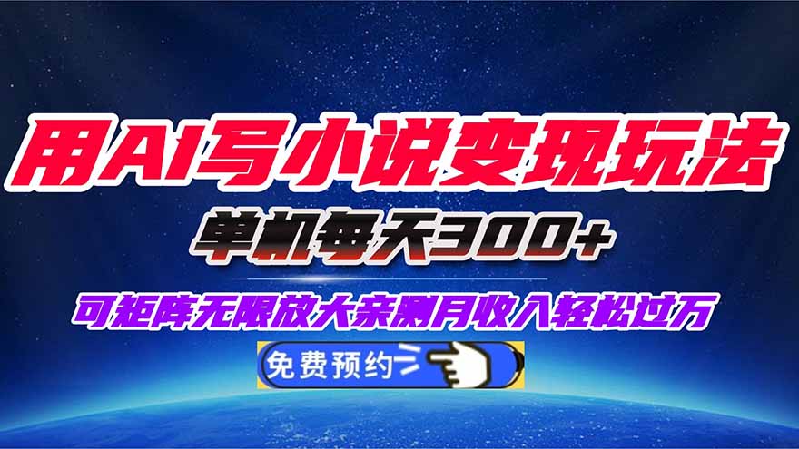 (16412期)用AI写小说变现玩法,单机每天300+可矩阵无限放大,亲测小白也能轻松月...-三石资源库