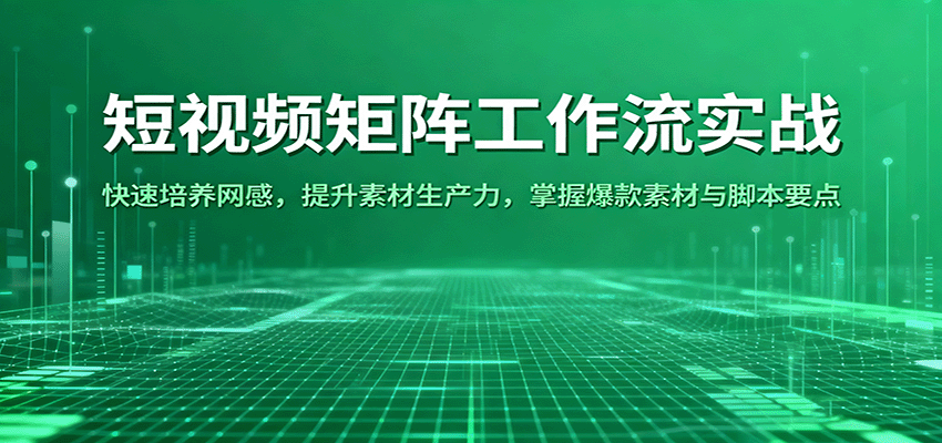 短视频矩阵工作流实战：快速培养网感，提升素材生产力，掌握爆款素材与脚本要点-三石资源库