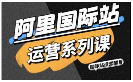 阿里国际站运营系列课，涵盖精准引流、直通车与全站推实战SOP，搭配AI效率工具包与高阶增长玩法-三石资源库