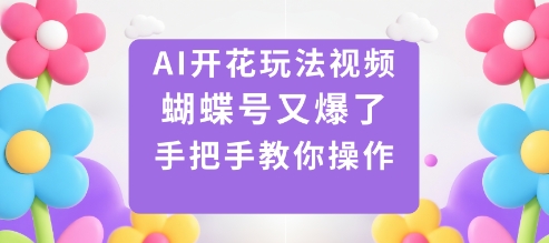 AI开花玩法视频，蝴蝶号又爆了，手把手教你操作-三石资源库
