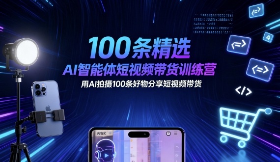 100条精选AI智能体短视频带货训练营，用AI拍摄100条好物分享短视频带货-三石资源库