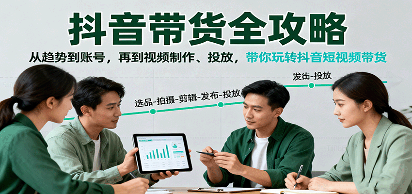抖音带货全攻略：从趋势到账号，再到视频制作、投放，带你玩转抖音短视频带货-三石资源库