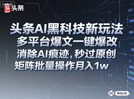 头条AI黑科技新玩法,多平台爆文一键爆改,消除AI痕迹,秒过原创,矩阵批量操作月入1w+【揭秘】-三石资源库