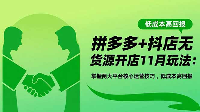（16546期）拼多多+抖店无货源开店11月玩法：掌握两大平台核心运营技巧，低成本高回报-三石资源库