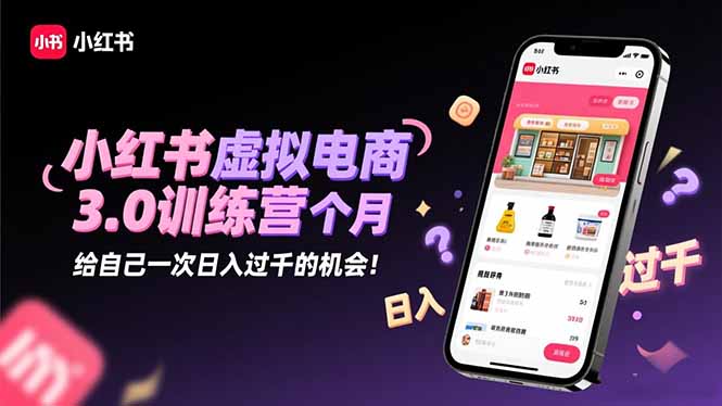（16512期）小红书虚拟电商3.0训练营：2025最后1个月，给自己一次日入过千的机会！-三石资源库