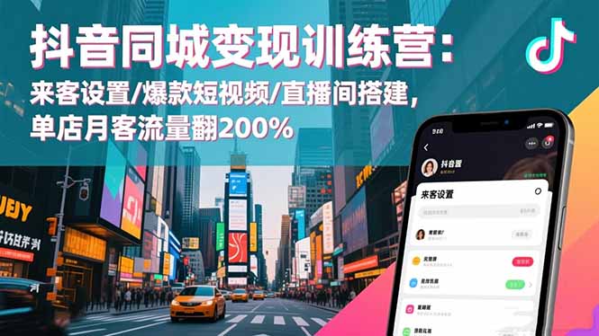 （16571期）抖音同城变现训练营：来客设置/爆款短视频/直播间搭建,单店月客流量翻200%-三石资源库