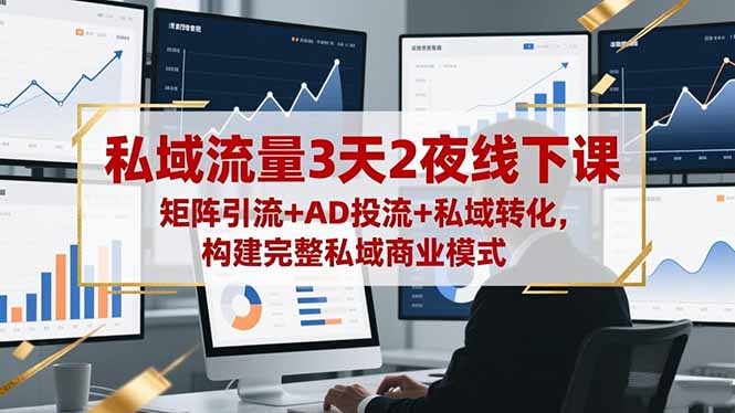 （16483期）私域流量3天2夜线下课，矩阵引流+AD投流+私域转化，构建完整私域商业模式-三石资源库