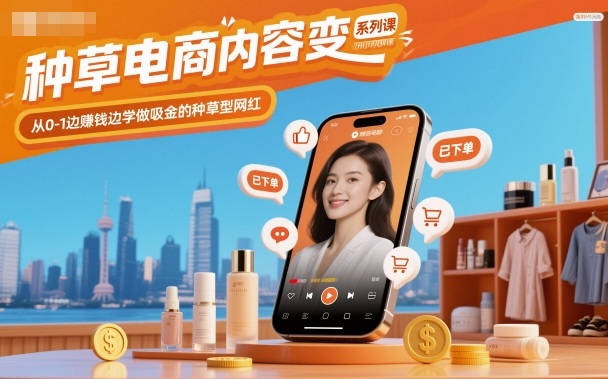 种草电商内容变现系列课，从0-1边賺钱边学做吸金的种草型网红-三石资源库