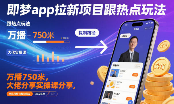 即梦app拉新项目跟热点玩法，万播750米，大佬分享实操课分享，全流程教你复制收益-三石资源库