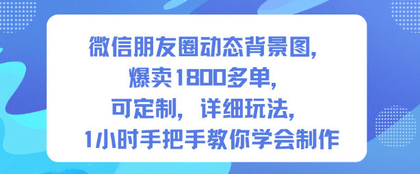 微信朋友圈动态背景图，爆卖1800多单，可定制，详细的玩法，1小时手把手教你学会制作【第一期】-三石资源库