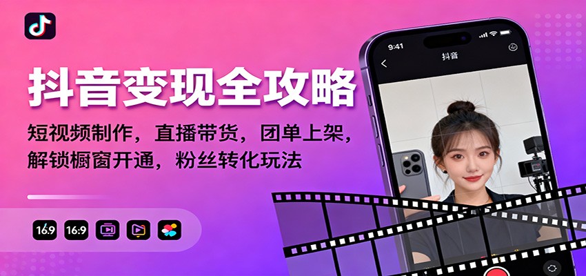 抖音变现全攻略：短视频制作，直播带货，团单上架，解锁橱窗开通，粉丝转化玩法-三石资源库