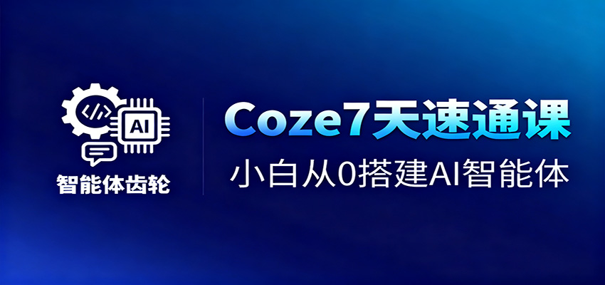 Coze7天速通课，小白从0搭建AI智能体+短视频工作流-三石资源库